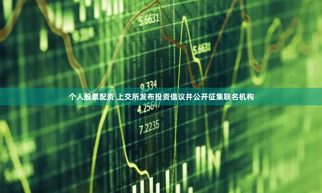 个人股票配资 上交所发布投资倡议并公开征集联名机构