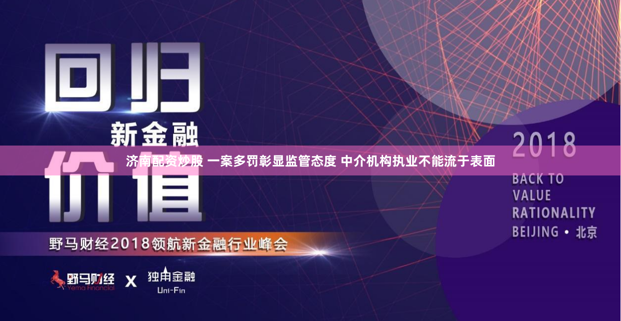 济南配资炒股 一案多罚彰显监管态度 中介机构执业不能流于表面