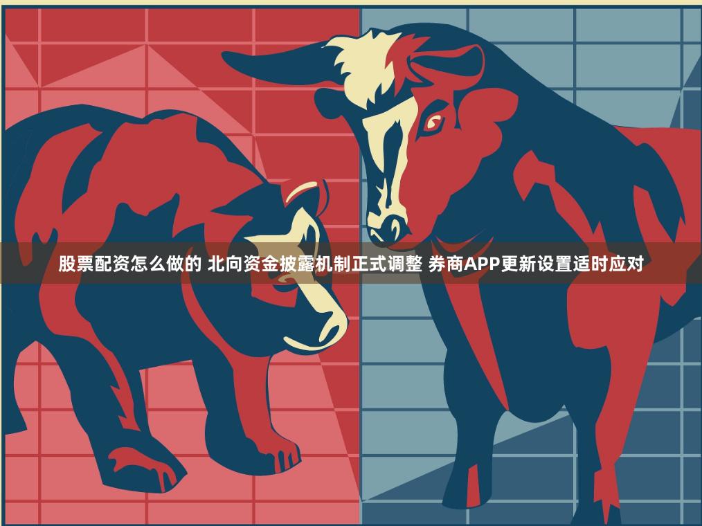 股票配资怎么做的 北向资金披露机制正式调整 券商APP更新设置适时应对