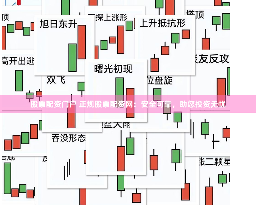 股票配资门户 正规股票配资网：安全可靠，助您投资无忧
