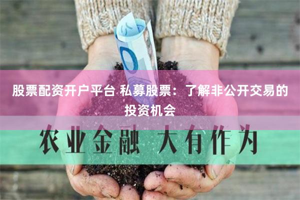 股票配资开户平台 私募股票：了解非公开交易的投资机会