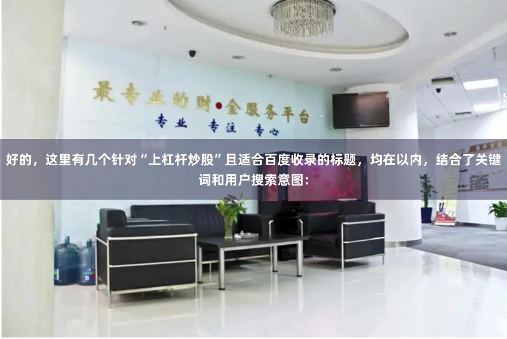 好的，这里有几个针对“上杠杆炒股”且适合百度收录的标题，均在以内，结合了关键词和用户搜索意图：