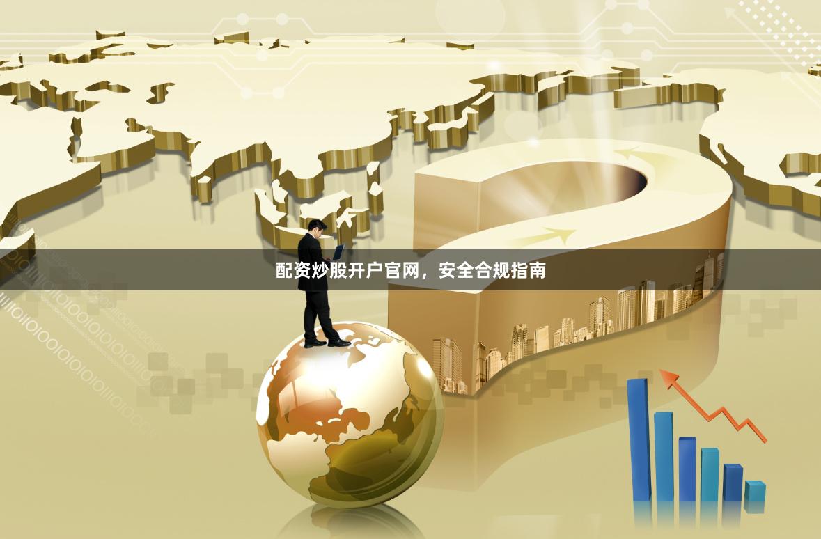 配资炒股开户官网,安全合规指南