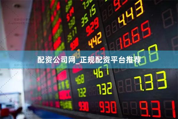 配资公司网_正规配资平台推荐