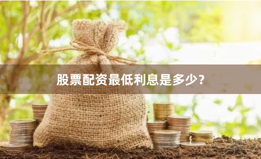 股票配资最低利息是多少？