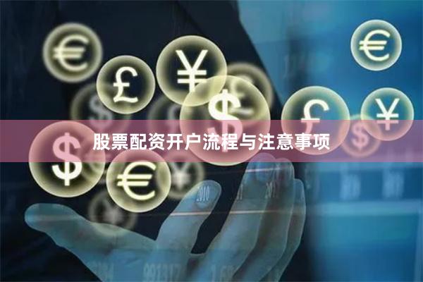 股票配资开户流程与注意事项
